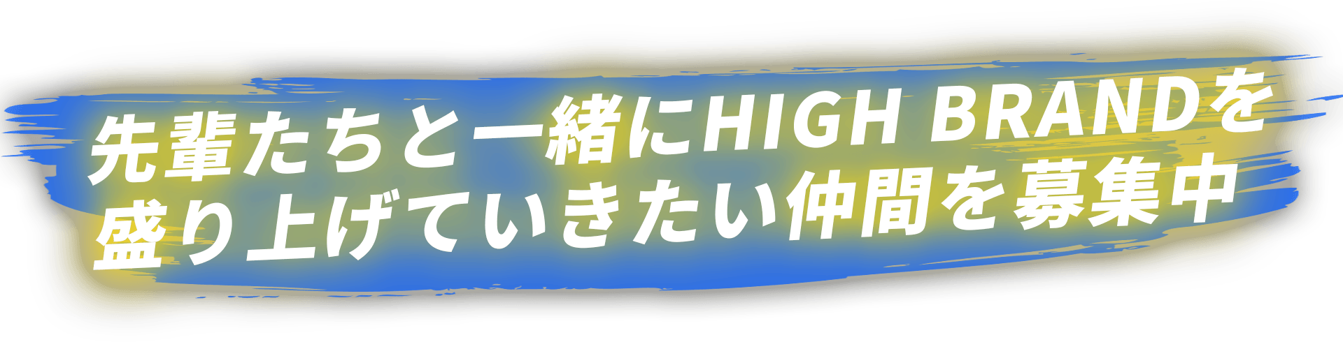 先輩たちと⼀緒にHIGH BRANDを盛り上げていきたい仲間を募集中